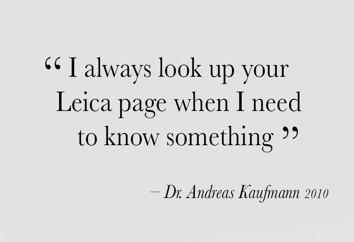 I always look up your Leica page when I needto know something - Dr. Andreas Kaufmann 2010